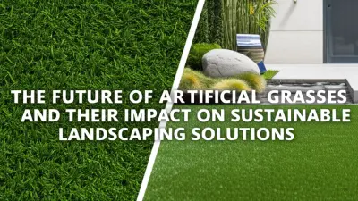 The Future of Artificial Grasses and Their Impact on Sustainable Landscaping Solutions